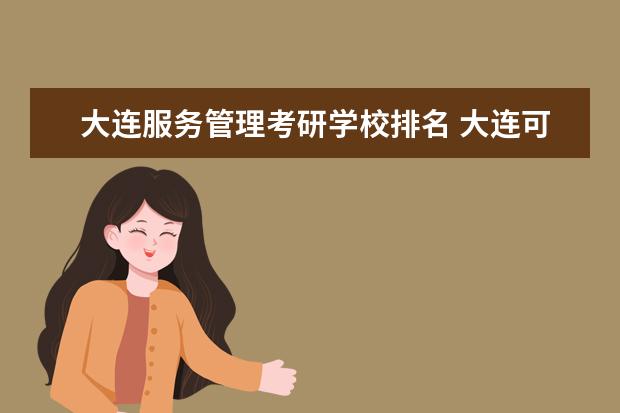 大连服务管理考研学校排名 大连可以考研的学校有哪些
