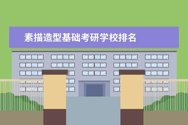 素描造型基础考研学校排名
<a target="_blank" href="/academydetailr/1000.html" title="四川美术学院">四川美术学院</a>