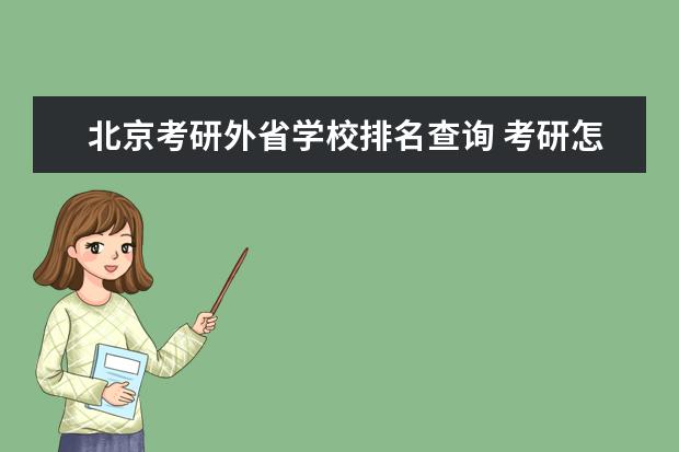 北京考研外省学校排名查询 考研怎样选学校