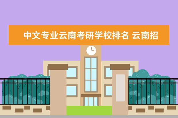 中文专业云南考研学校排名 云南招汉语言文学研究生的大学有哪些