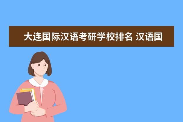 大连国际汉语考研学校排名 汉语国际教育考研学校有哪些?