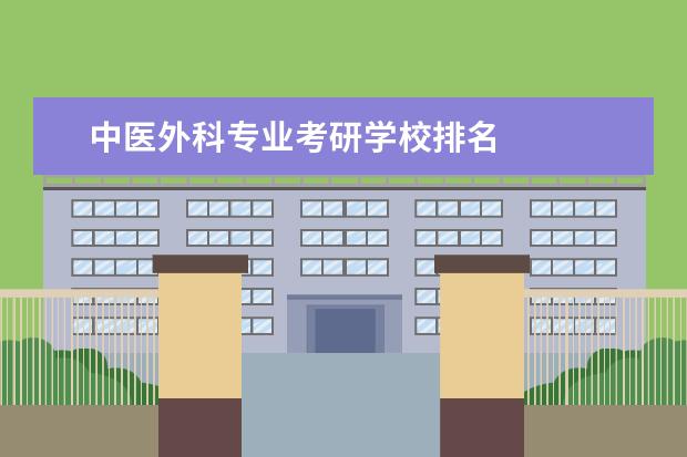 中医外科专业考研学校排名
院校专业:
<br/>