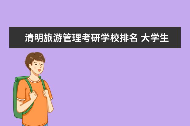 清明旅游管理考研学校排名 大学生周末应该干嘛