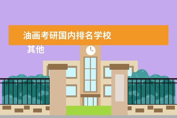 油画考研国内排名学校 
  其他信息：
  <br/>