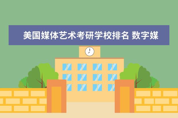 美国媒体艺术考研学校排名 数字媒体艺术考研有哪些学校?