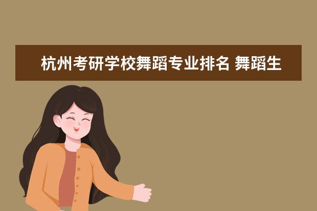 杭州考研学校舞蹈专业排名 舞蹈生考研可以考什么学校