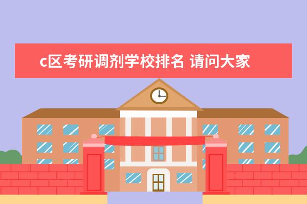 c区考研调剂学校排名 请问大家 考研经济学调到c区 哪些学校较好呢 或者每...