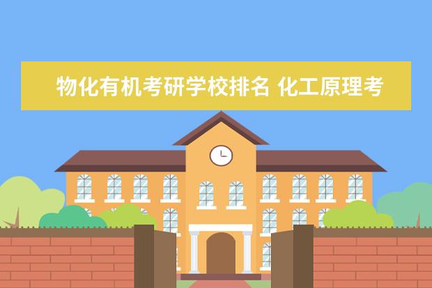 物化有机考研学校排名 化工原理考研学校排名