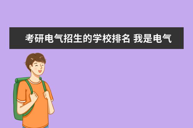 考研电气招生的学校排名 我是电气08的,需要考研的一些资料,比如说考哪些科目...