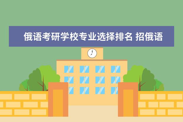 俄语考研学校专业选择排名 招俄语研究生的学校有哪些?