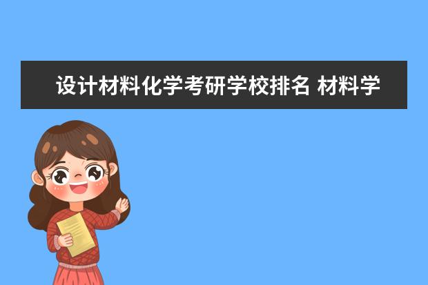 设计材料化学考研学校排名 材料学专业考研,考那个学校比较好?