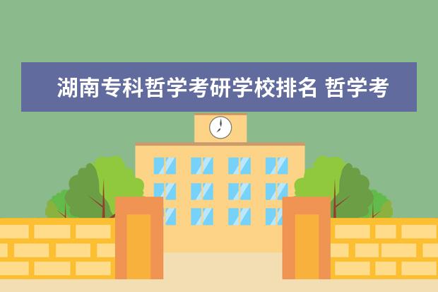 湖南专科哲学考研学校排名 哲学考研有哪些院校可以推荐?