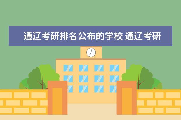通辽考研排名公布的学校 通辽考研考场在哪几个学校