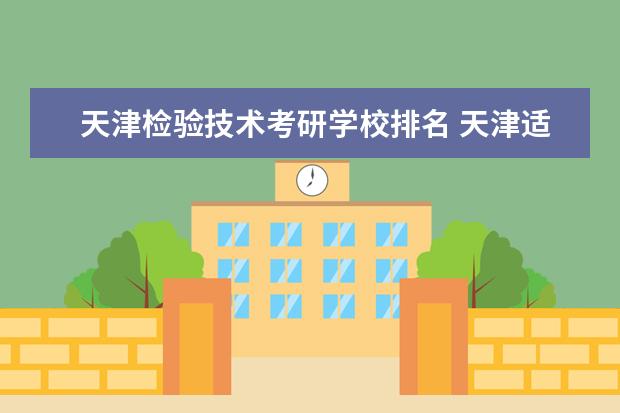 天津检验技术考研学校排名 天津适合考研的大学