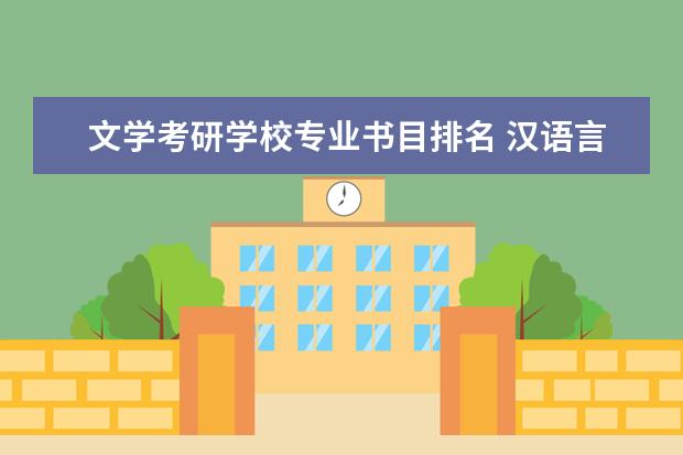 文学考研学校专业书目排名 汉语言文学专业应该阅读的考研专业书目有哪些?求答...