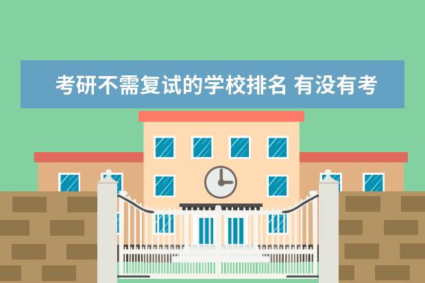 考研不需复试的学校排名 有没有考研不用复试的大学