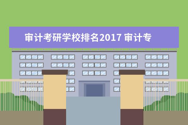 审计考研学校排名2017 审计专业考研有哪些学校