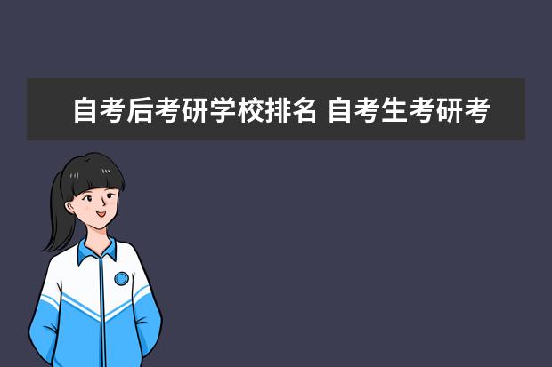 自考后考研学校排名 自考生考研考哪些学校比较好?