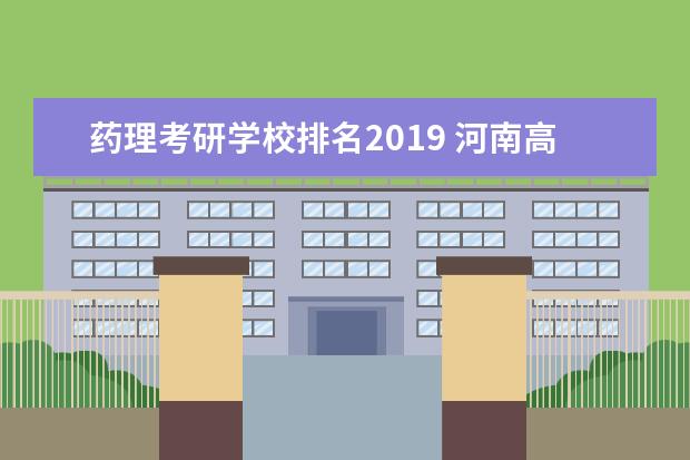 药理考研学校排名2019 河南高校争创“双一流”!第六篇聚焦河南师范大学化...
