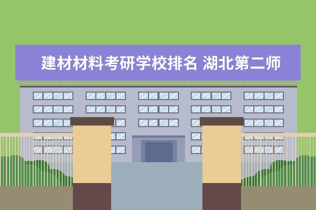 建材材料考研学校排名 <a target="_blank" href="/academydetailr/1640.html" title="湖北第二师范学院">湖北第二师范学院</a>是一所怎么样的学校?