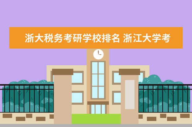 浙大税务考研学校排名 浙江大学考研分数线2022