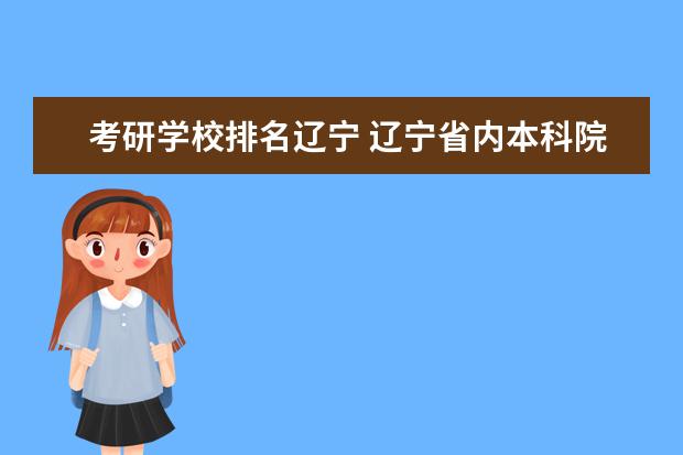 考研学校排名辽宁 辽宁省内本科院校排名