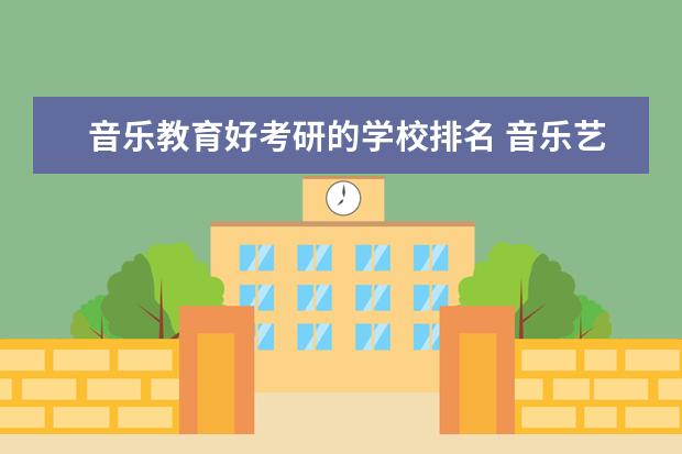 音乐教育好考研的学校排名 音乐艺术生可以考什么大学