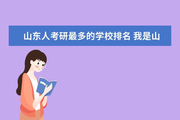 山东人考研最多的学校排名 我是山东人,13年高考考到了陕西,现在面临考研的院校...