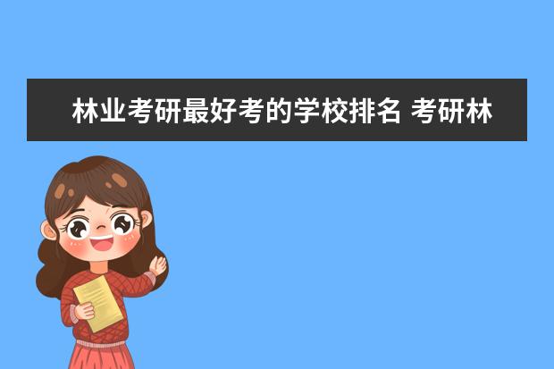 林业考研最好考的学校排名 考研林业专业吉林省有哪些学校