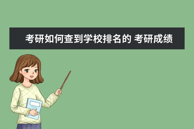 考研如何查到学校排名的 考研成绩怎么查专业排名阿