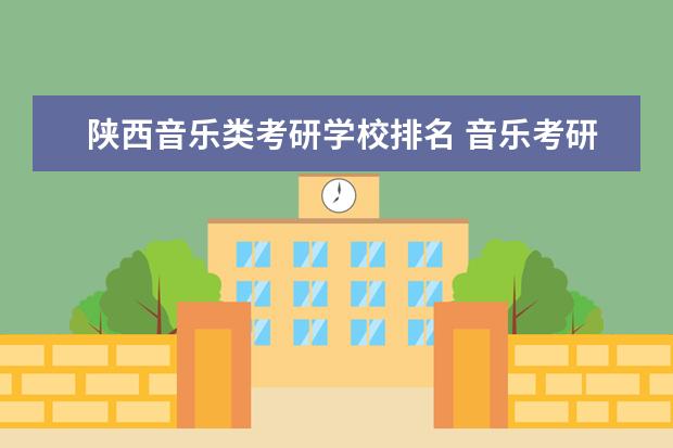 陕西音乐类考研学校排名 音乐考研哪几个学校比较好?