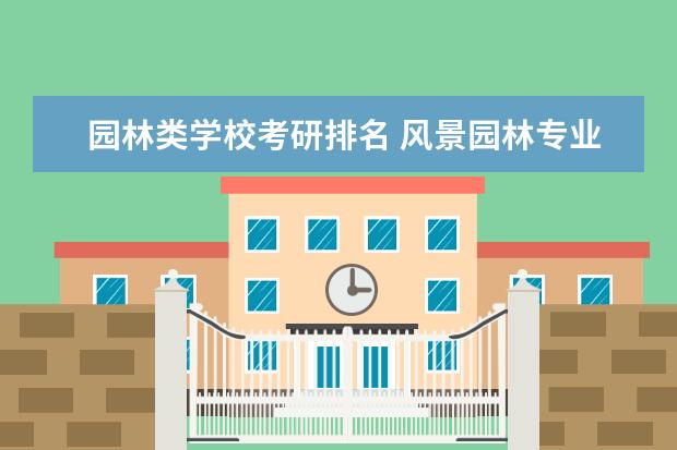 园林类学校考研排名 风景园林专业考研学校排名