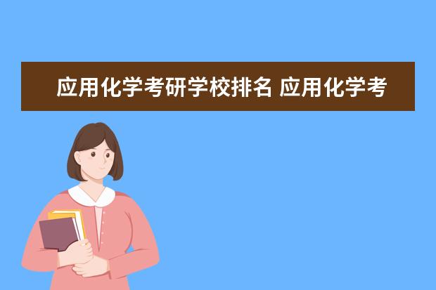 应用化学考研学校排名 应用化学考研可以考哪些学校