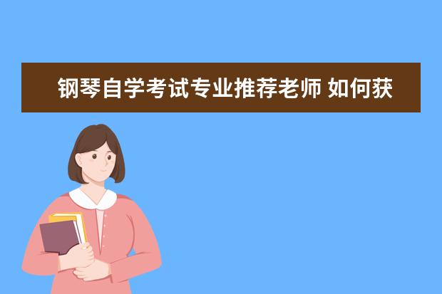 钢琴自学考试专业推荐老师 如何获得钢琴考级教学教师资格证