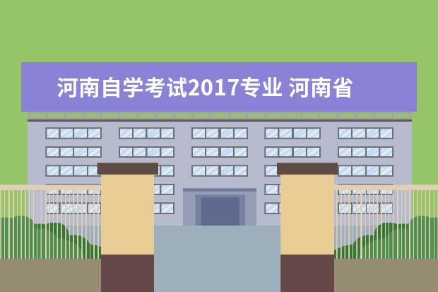 河南自学考试2017专业 河南省32专业?