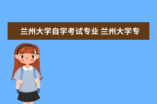 兰州大学自学考试专业 兰州大学专升本自考专业有哪些