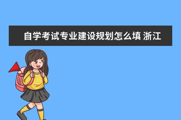 自学考试专业建设规划怎么填 浙江自考报名时间 浙江自考信息?