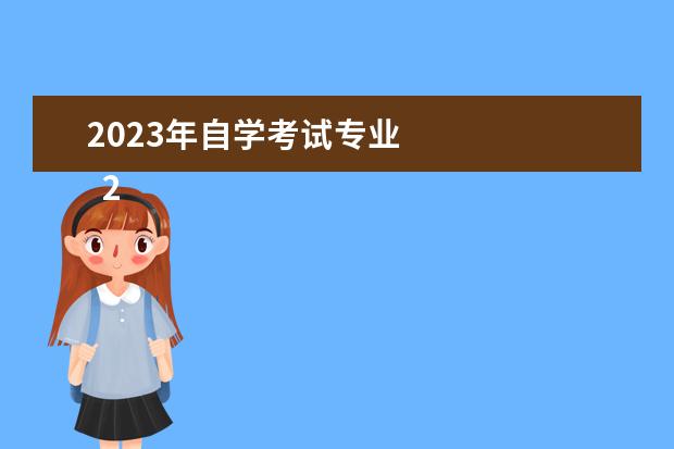 2023年自学考试专业 
  2023年自考本科的专业都有哪些