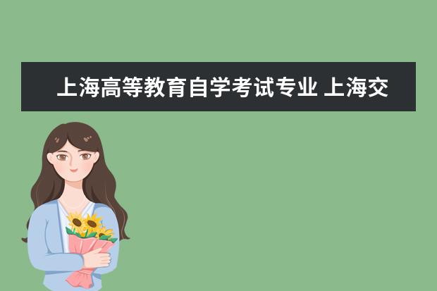 上海高等教育自学考试专业 上海交通大学自学考试有哪些专业?