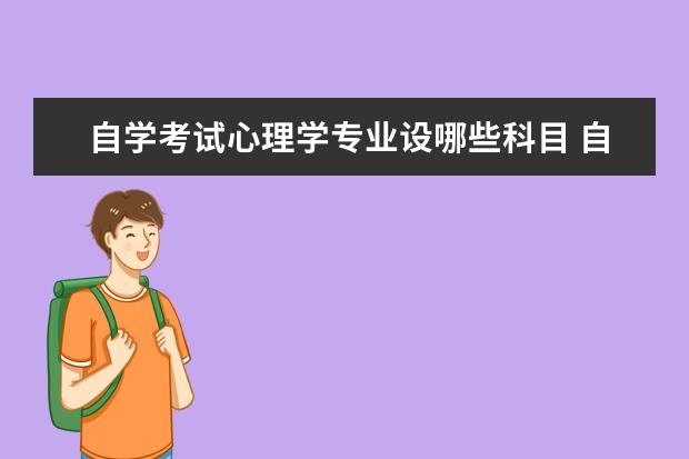 自学考试心理学专业设哪些科目 自考心理学专业要考什么科目?