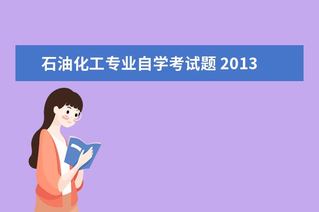 石油化工专业自学考试题 2013年甘肃省庆阳市招聘中小幼儿教师报名时间 - 百...