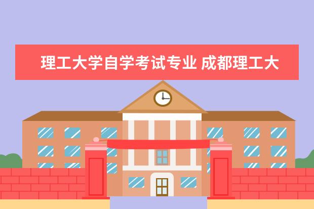 理工大学自学考试专业 成都理工大学自考有哪些专业?