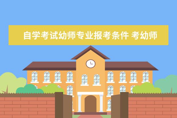 自学考试幼师专业报考条件 考幼师要具备什么学历才能考?