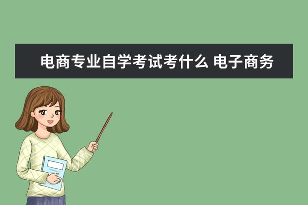 电商专业自学考试考什么 电子商务专业专升本需要考什么科目