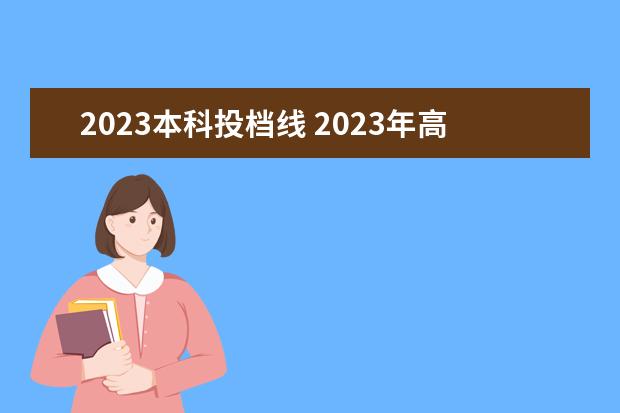 2023本科投档线 2023年高考本科线估计多少分