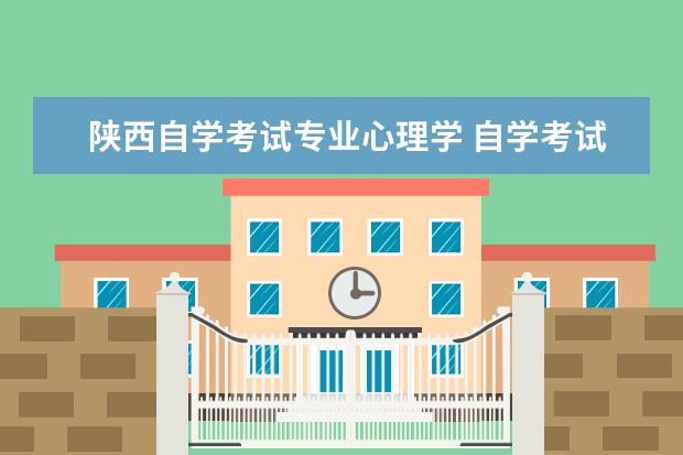 陕西自学考试专业心理学 自学考试心理学专业需要考什么科目?