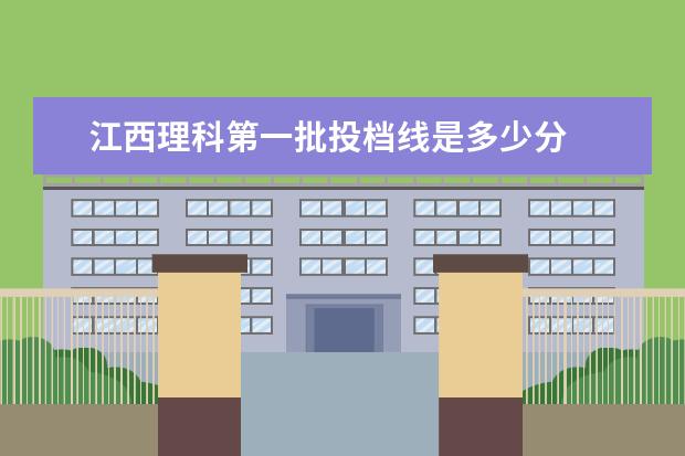 江西理科第一批投档线是多少分 
  2021年搭胡江西双一流录取分数线