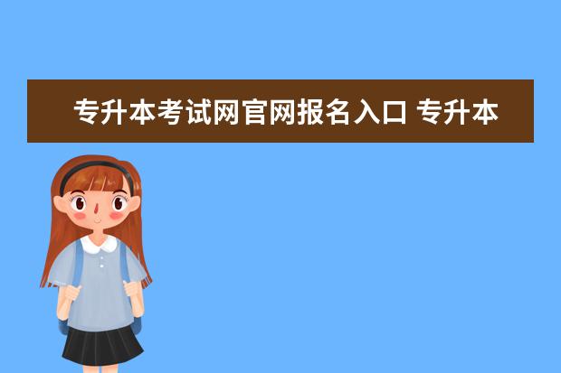 专升本考试网官网报名入口 专升本报名官网在哪儿啊?