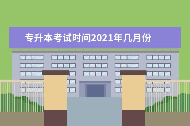 专升本考试时间2021年几月份 2021年专升本报名时间和考试时间具体是啥时候? - 百...