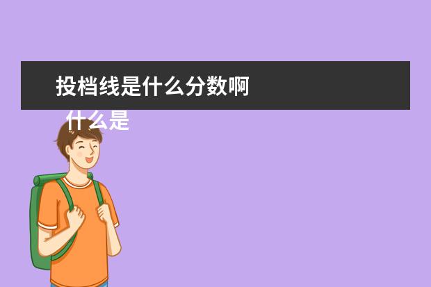 投档线是什么分数啊
什么是投档线